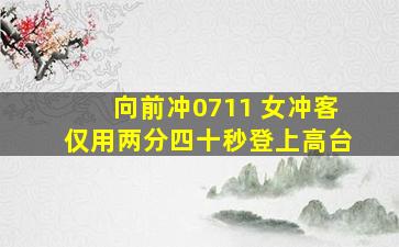 向前冲0711 女冲客仅用两分四十秒登上高台